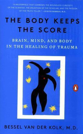 The Body Keeps the Score: Brain, Mind, and Body in the Healing of Trauma